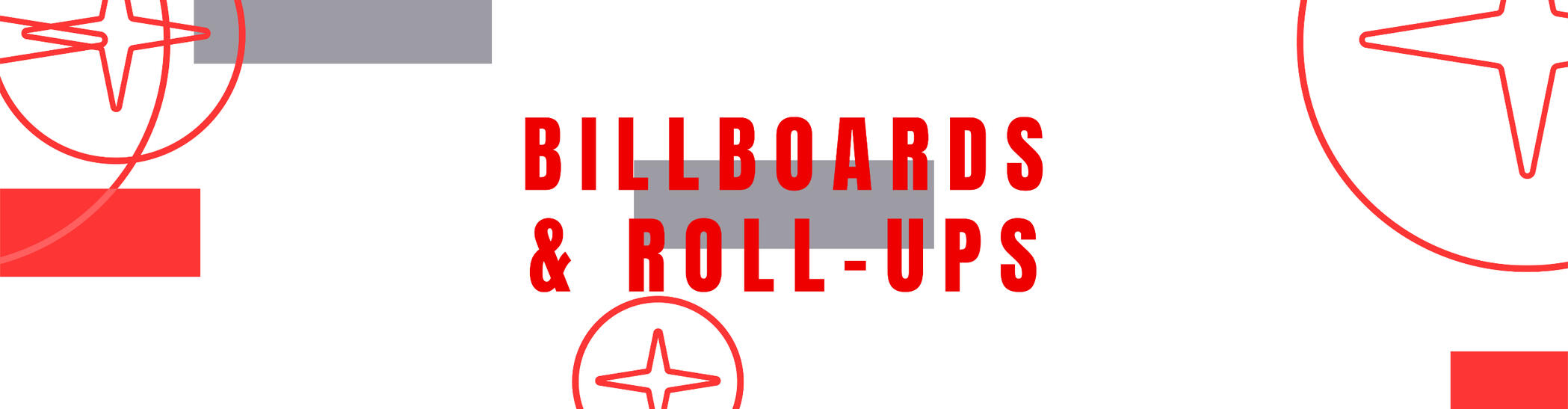 BILLBOARDS &amp; ROLL-UPS